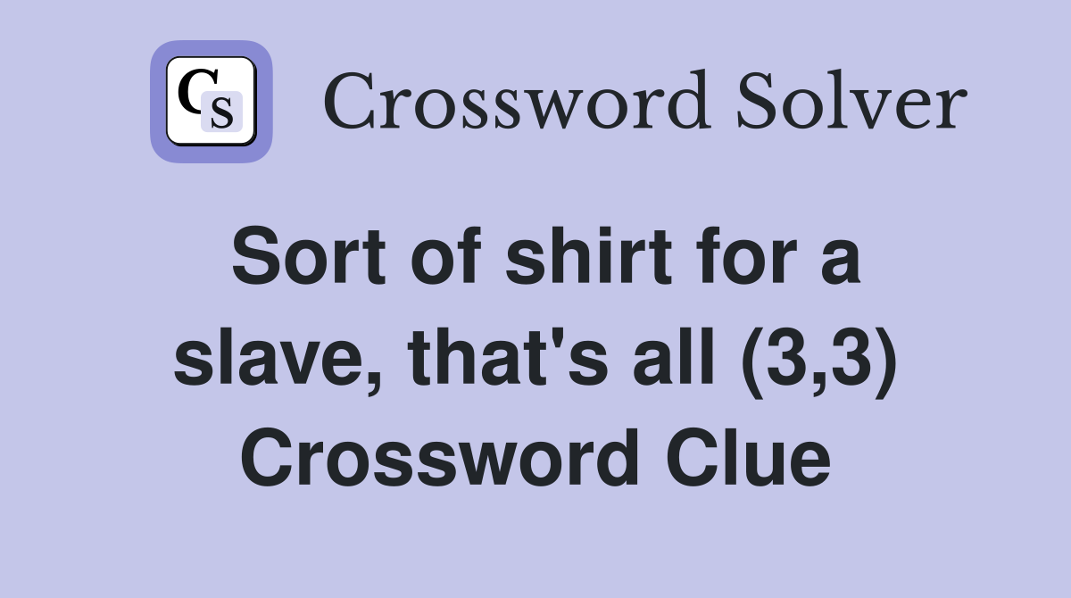 Sort of shirt for a slave, that's all (3,3) Crossword Clue