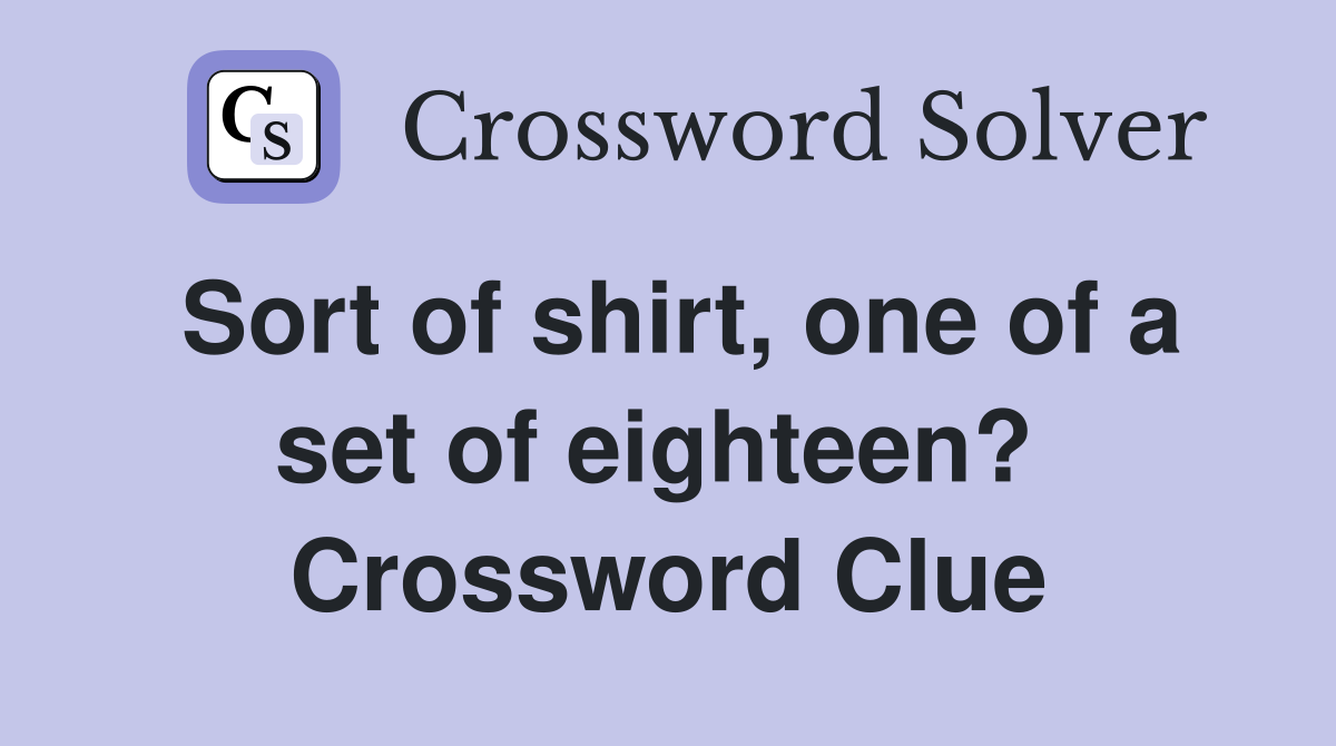 Sort of shirt, one of a set of eighteen?  Crossword Clue