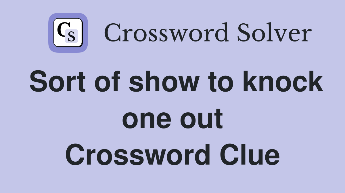 Sort of show to knock one out Crossword Clue