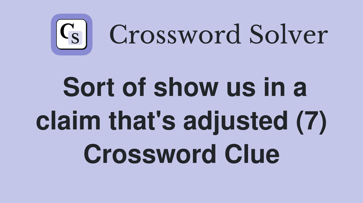 Sort of show us in a claim that's adjusted (7) Crossword Clue