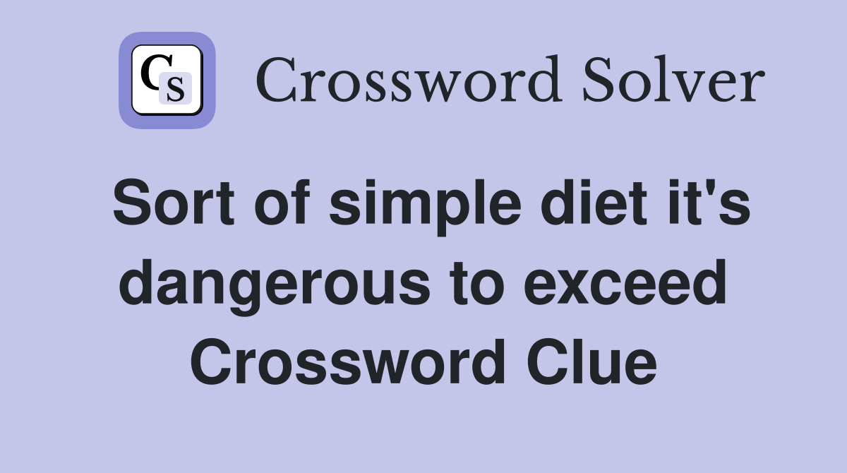Sort of simple diet it's dangerous to exceed Crossword Clue