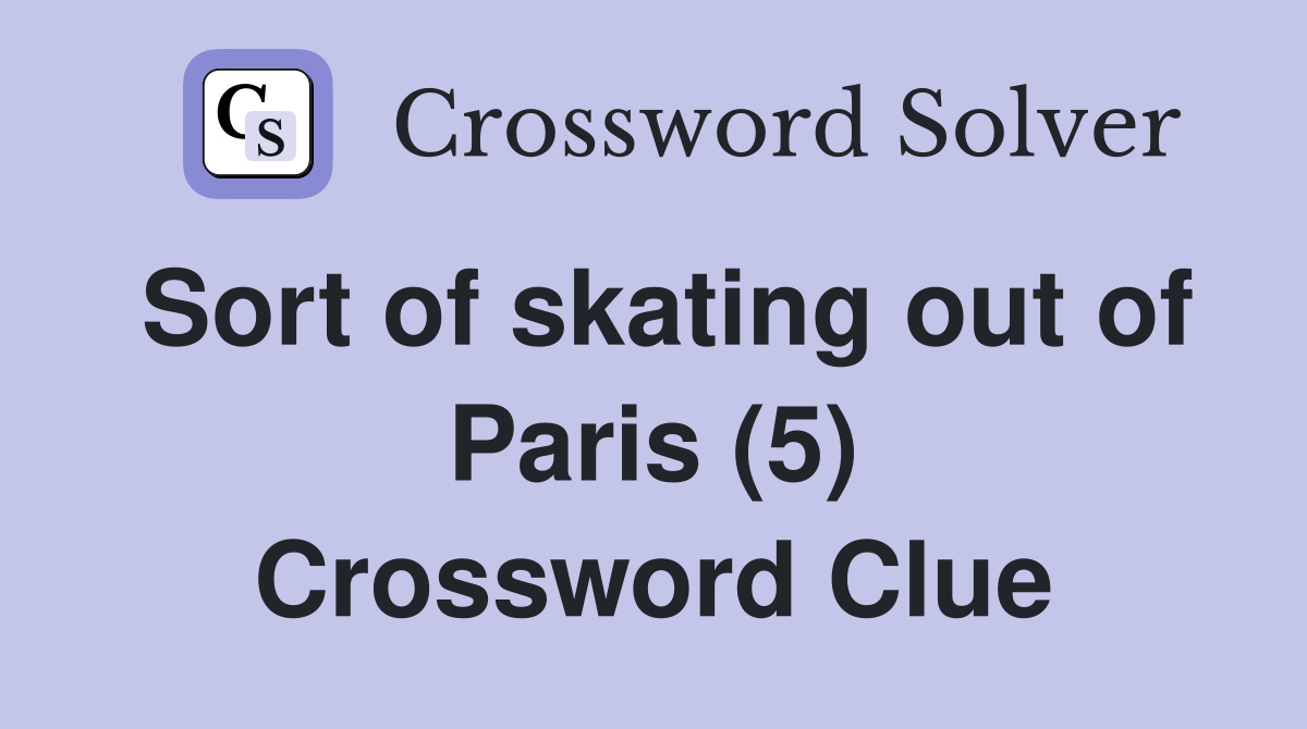 Sort of skating out of Paris (5) Crossword Clue