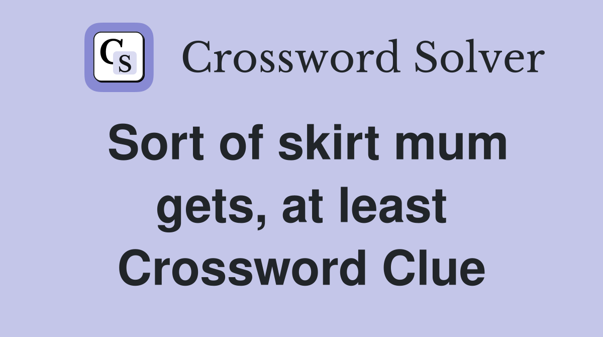 Sort of skirt mum gets, at least Crossword Clue