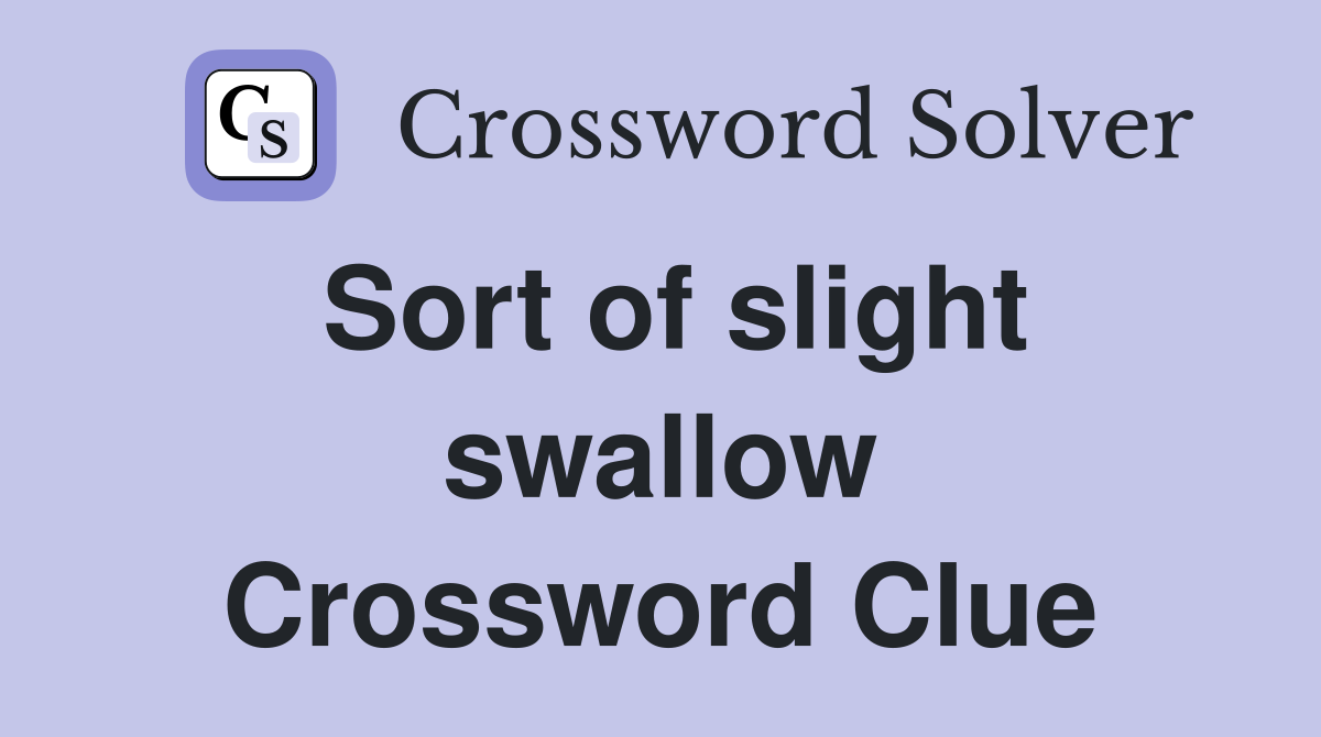 Sort of slight swallow Crossword Clue