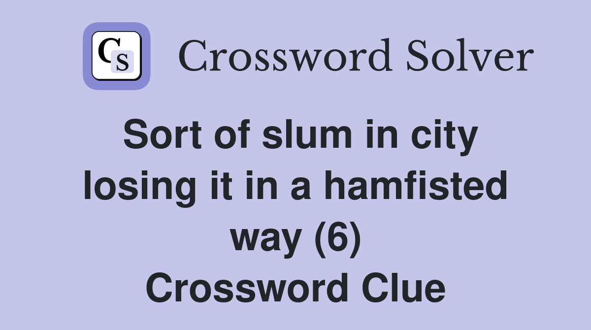 Sort of slum in city losing it in a hamfisted way (6) Crossword Clue