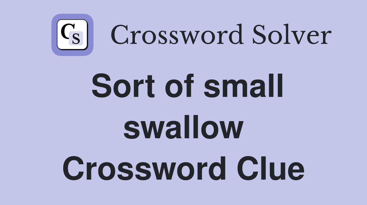 Sort of small swallow Crossword Clue