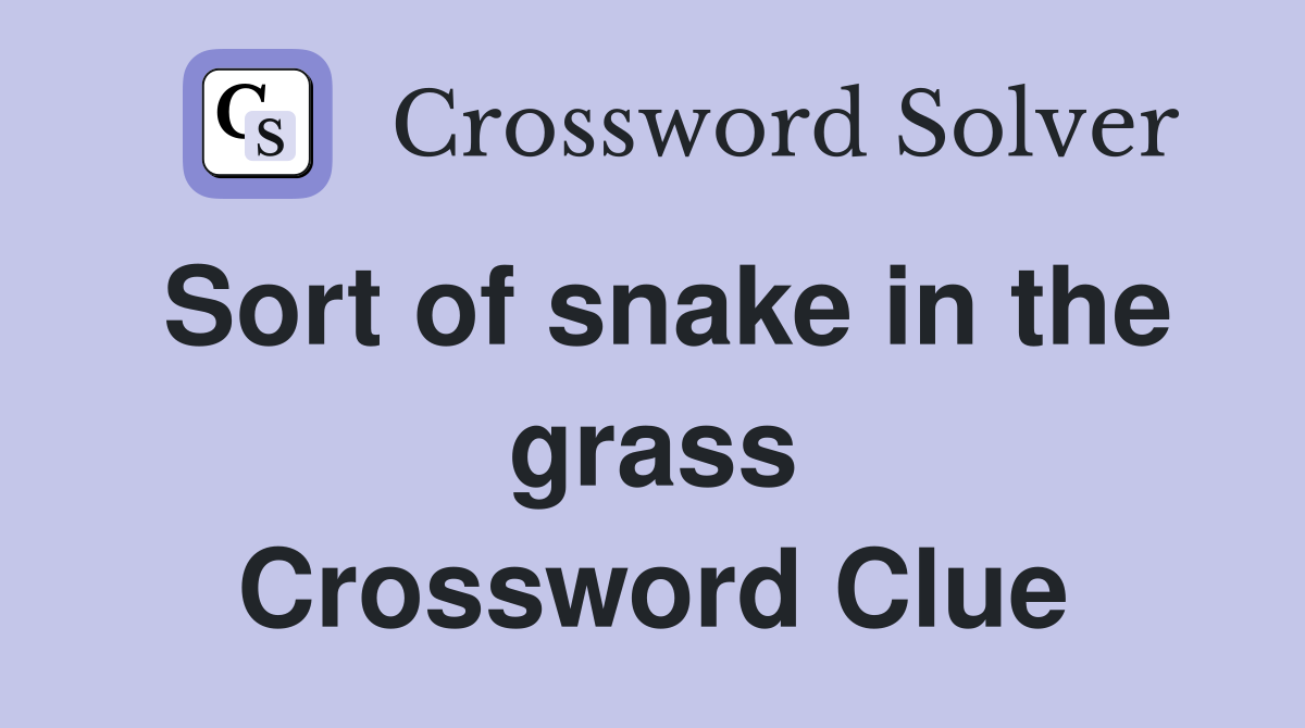 Sort of snake in the grass Crossword Clue