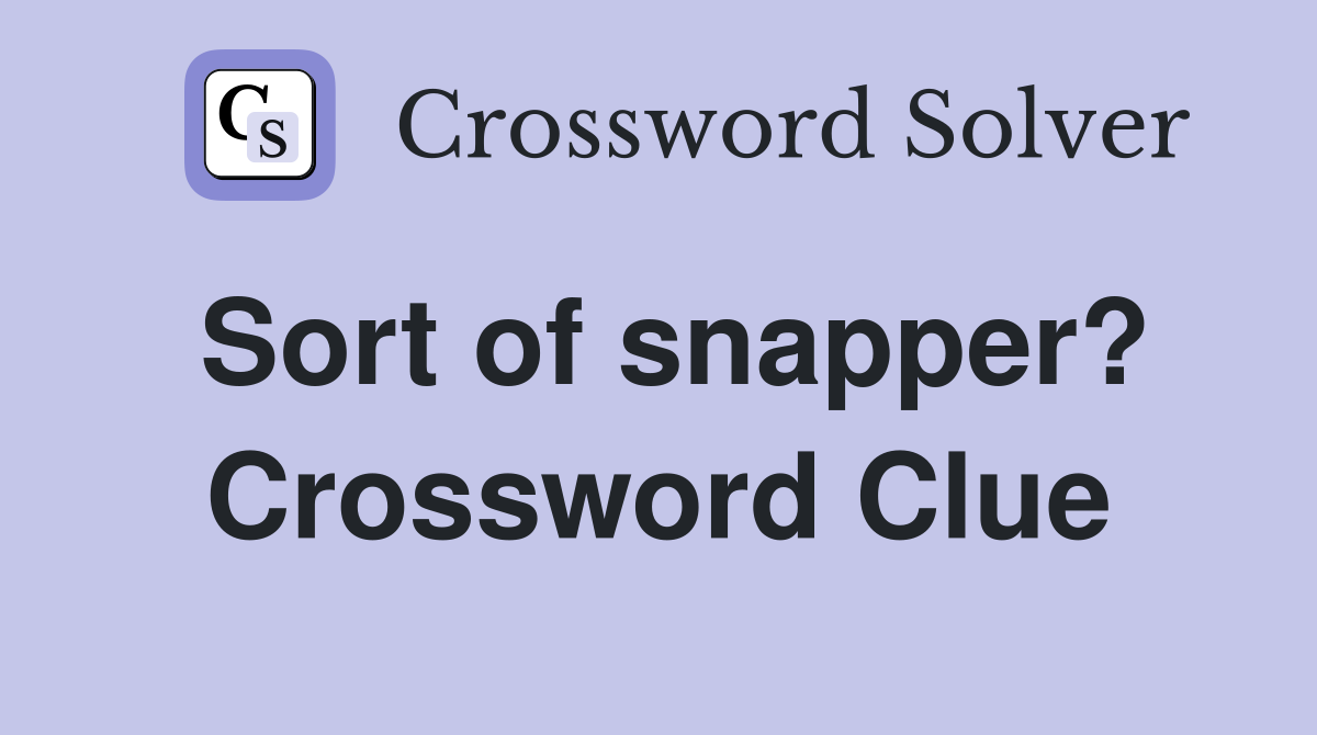 Sort of snapper? Crossword Clue