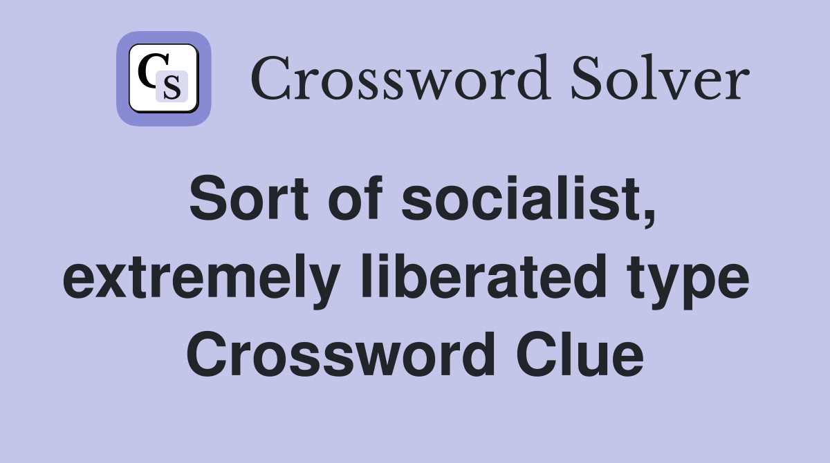 Sort of socialist, extremely liberated type  Crossword Clue