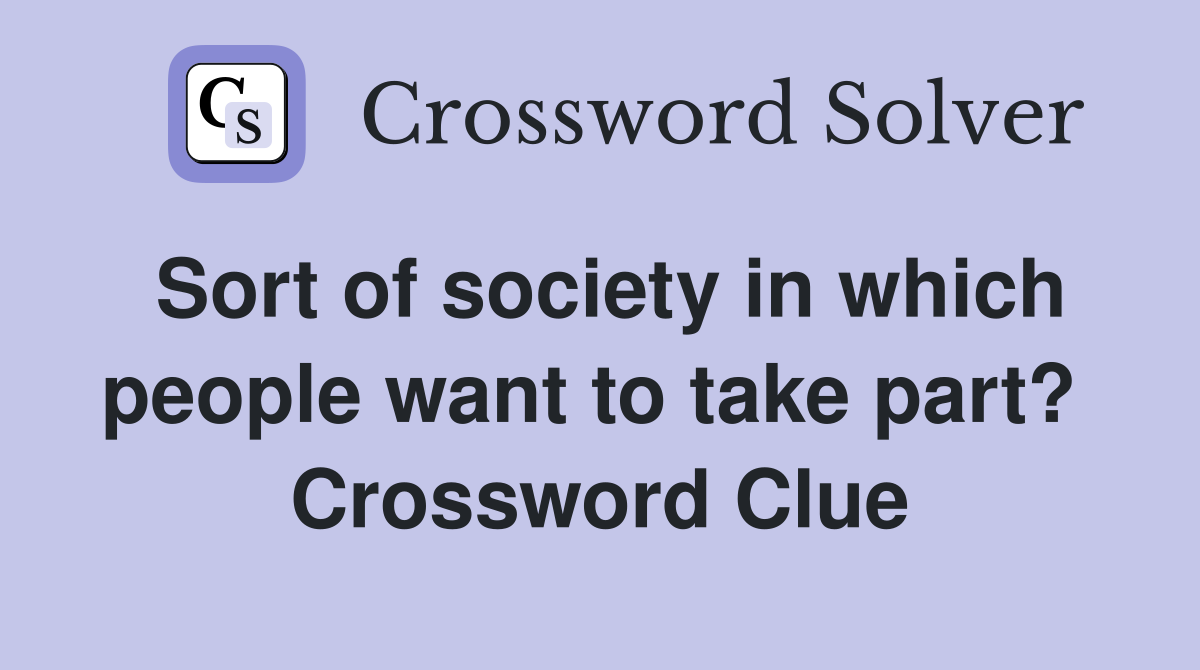 Sort of society in which people want to take part?  Crossword Clue