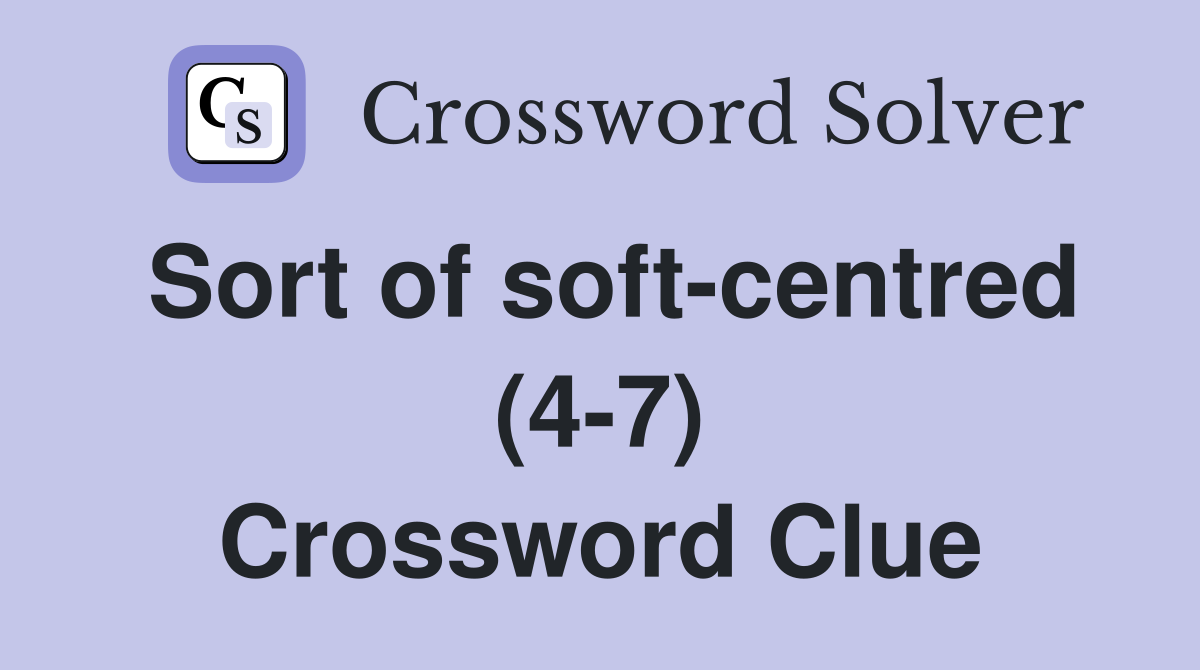Sort of soft-centred (4-7) Crossword Clue