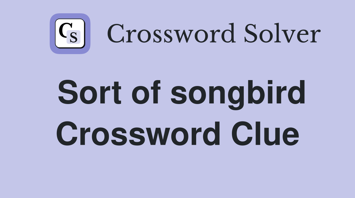 Sort of songbird Crossword Clue