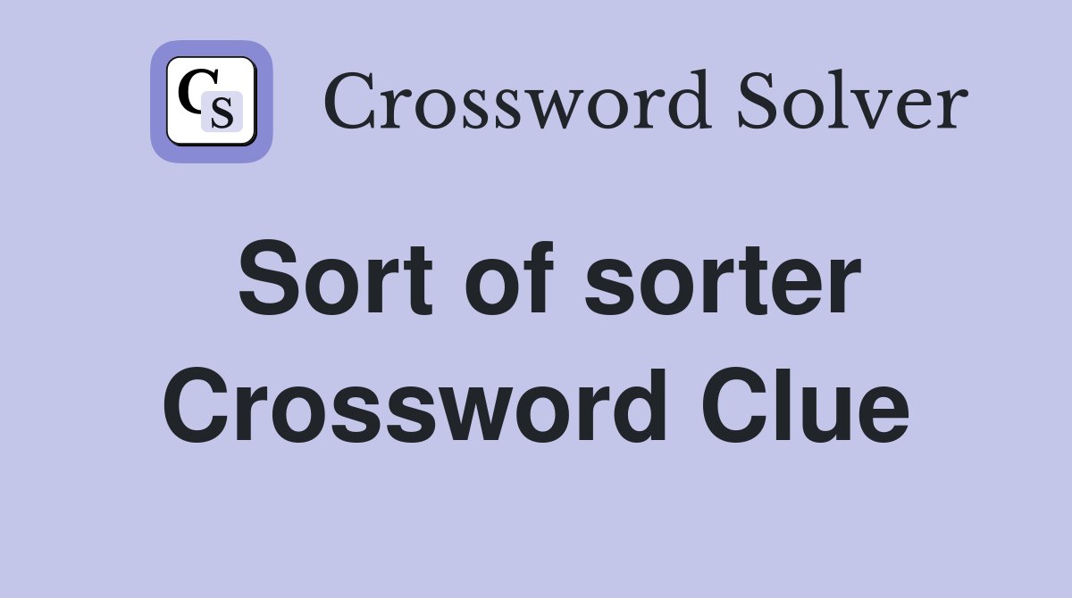 Sort of sorter Crossword Clue