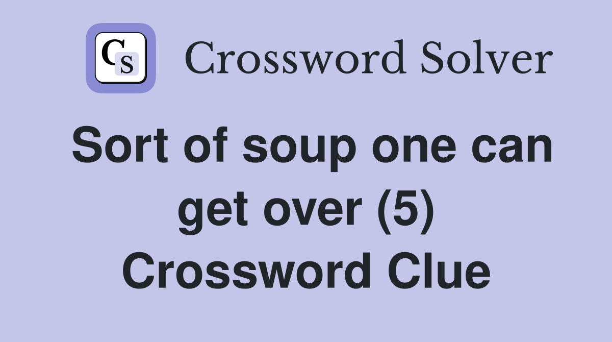 Sort of soup one can get over (5) Crossword Clue