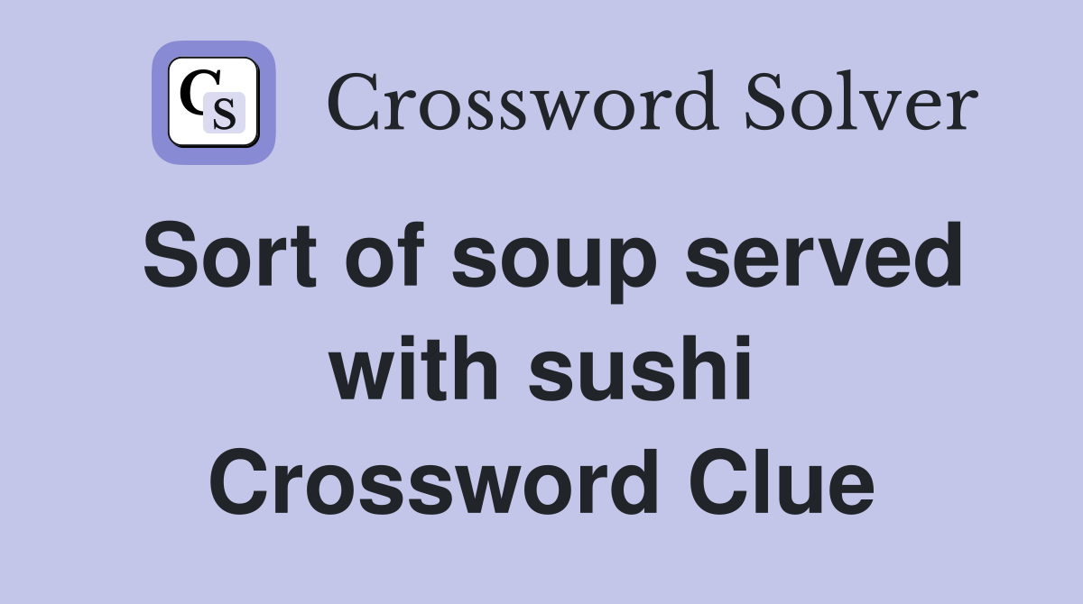 Sort of soup served with sushi Crossword Clue