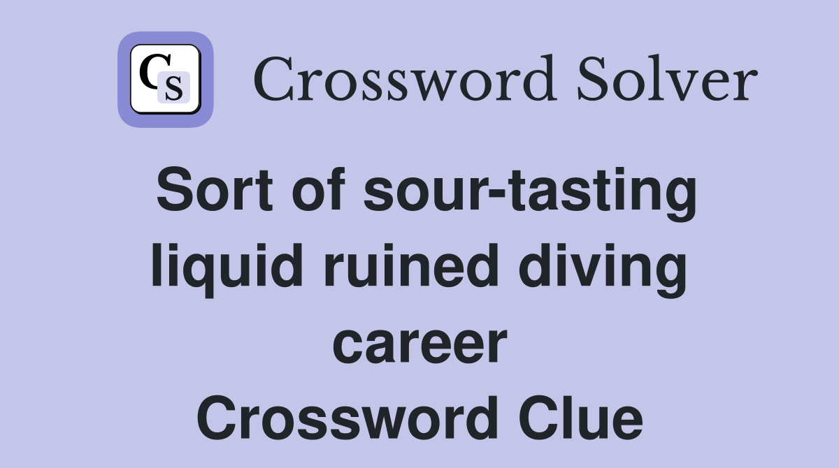 Sort of sour-tasting liquid ruined diving career Crossword Clue