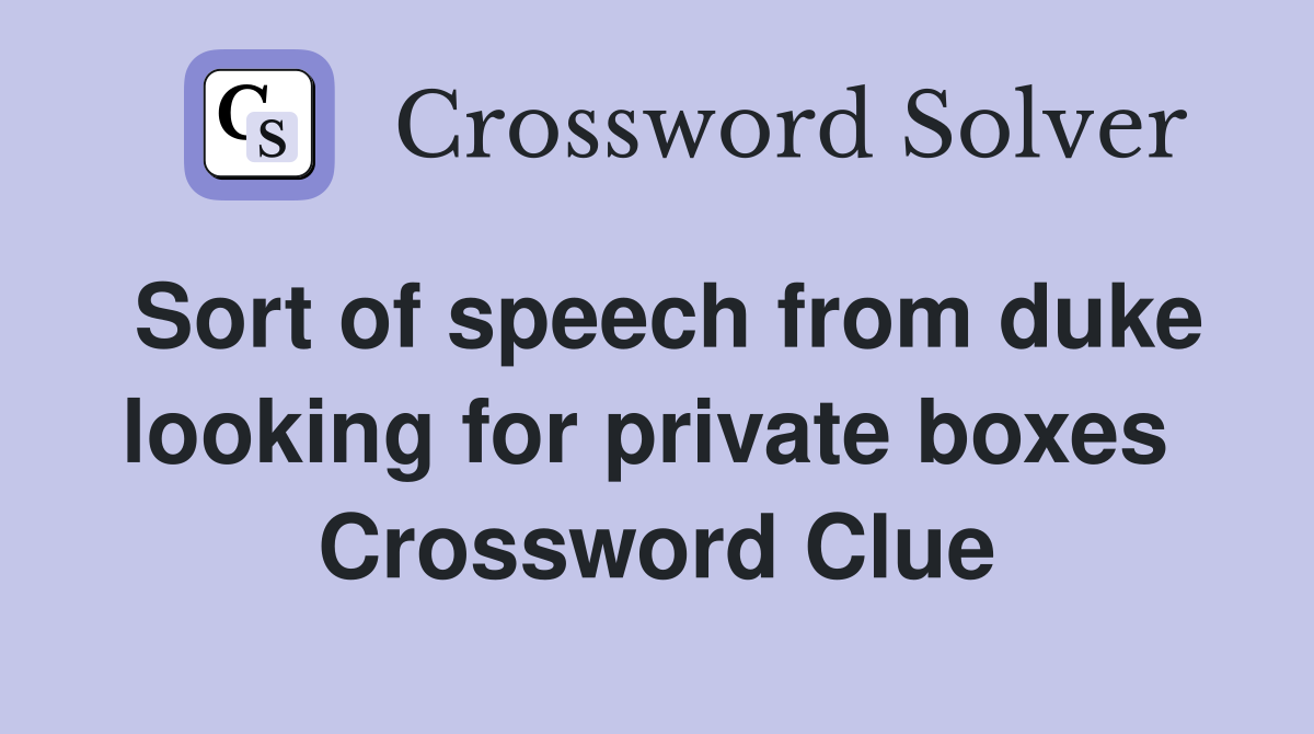 Sort of speech from duke looking for private boxes  Crossword Clue