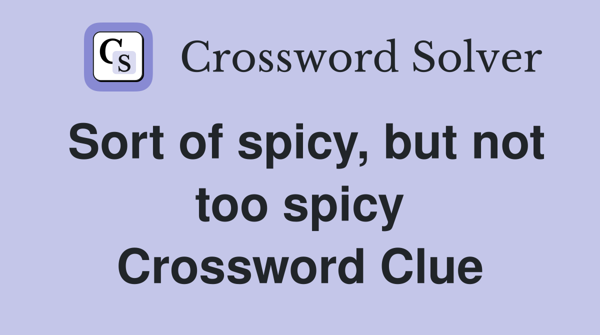 Sort of spicy, but not too spicy Crossword Clue
