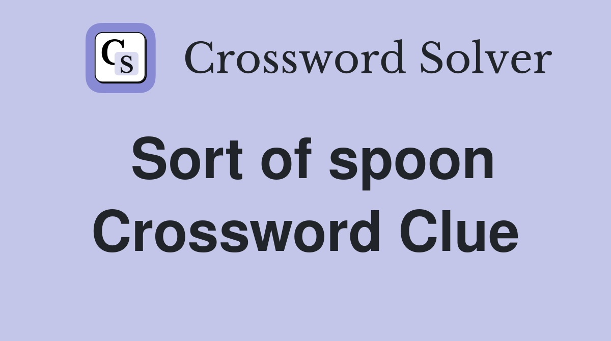 Sort of spoon Crossword Clue