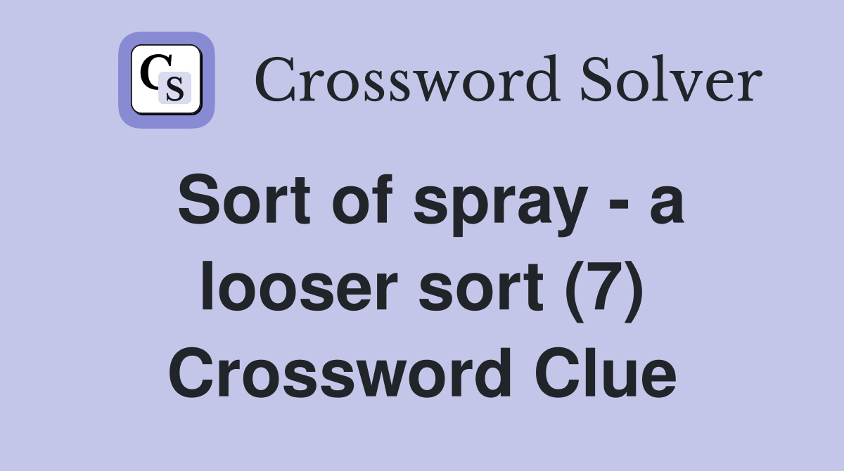 Sort of spray - a looser sort (7) Crossword Clue