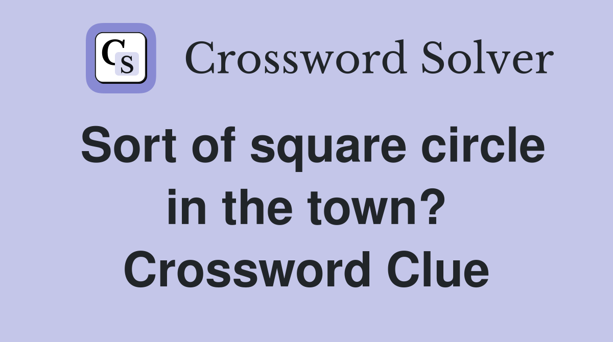 Sort of square circle in the town? Crossword Clue