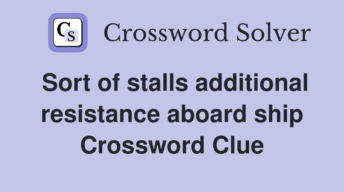 Sort of stalls additional resistance aboard ship Crossword Clue