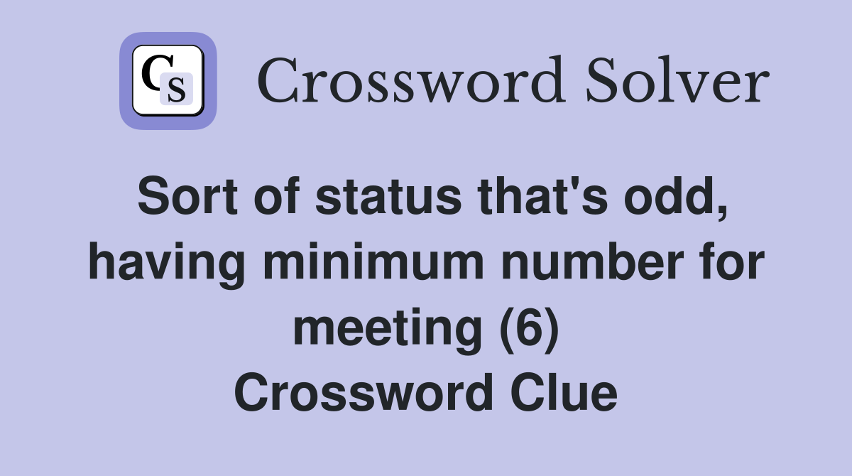 Sort of status that's odd, having minimum number for meeting (6) Crossword Clue