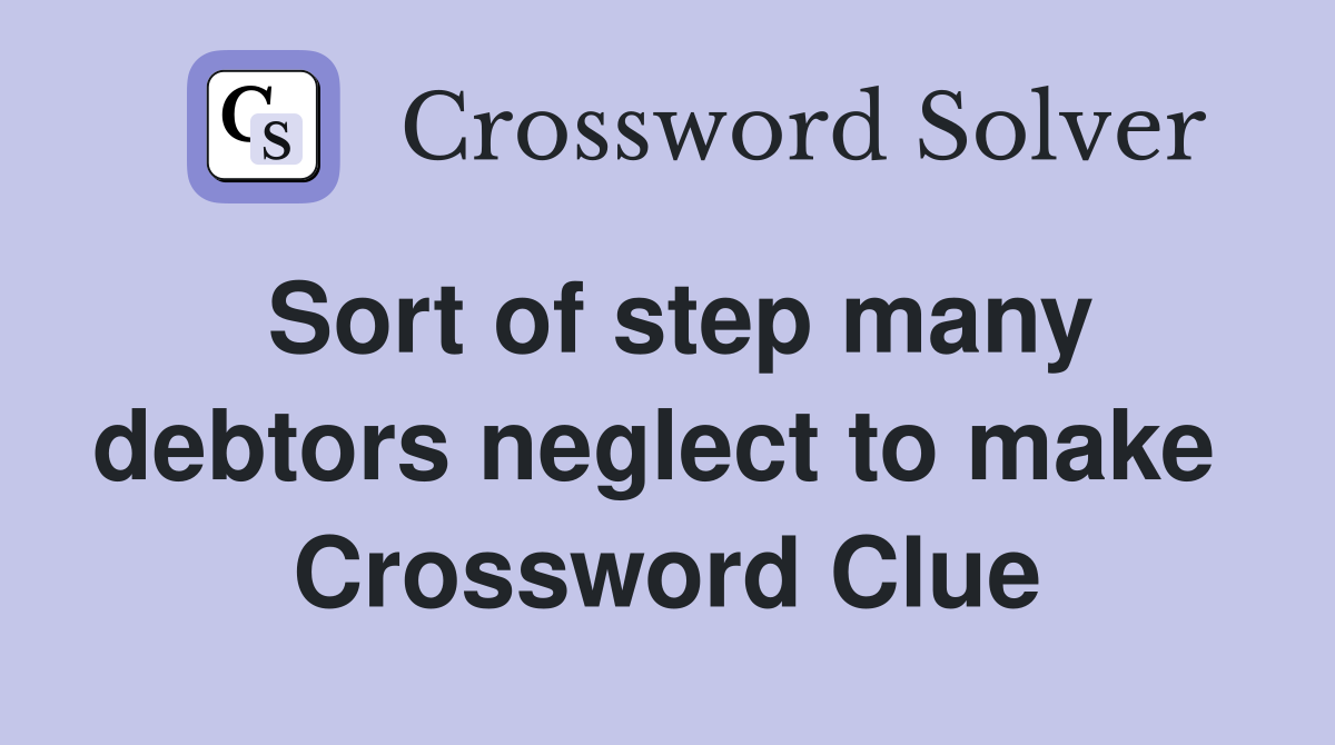 Sort of step many debtors neglect to make  Crossword Clue