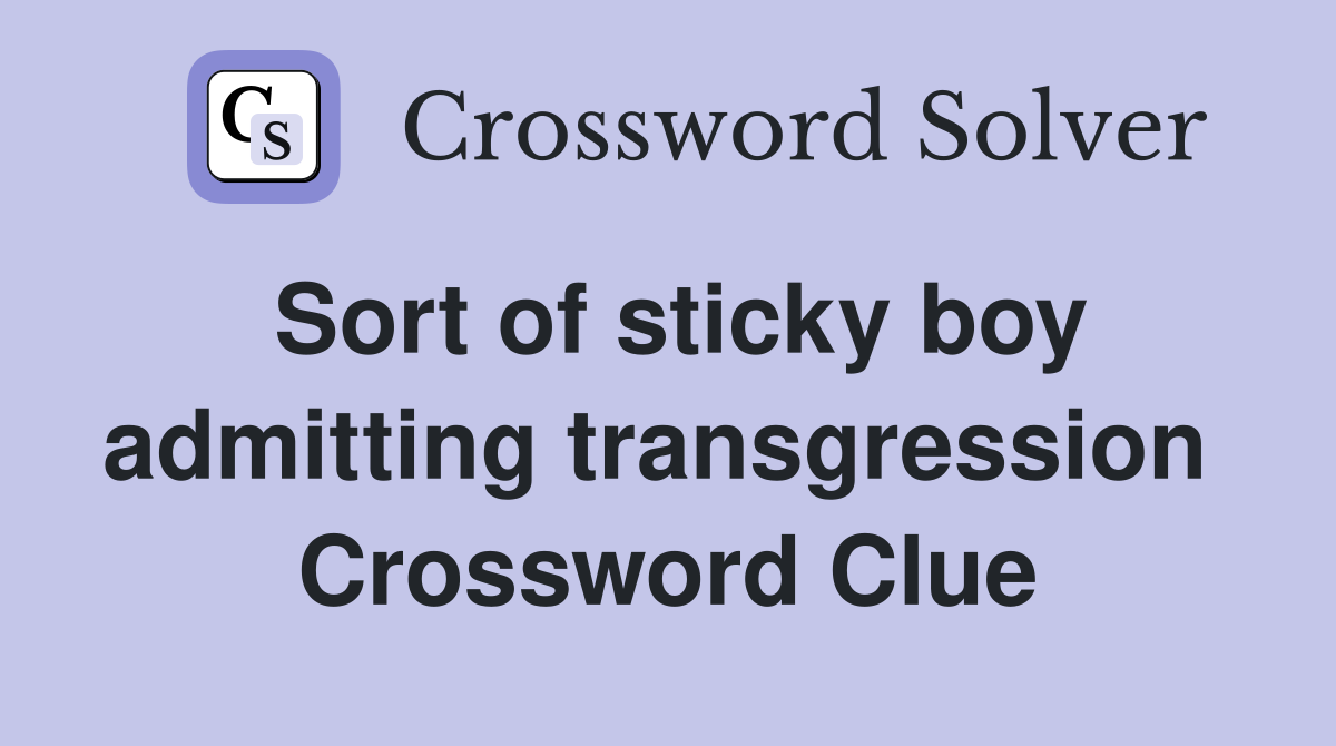 Sort of sticky boy admitting transgression  Crossword Clue