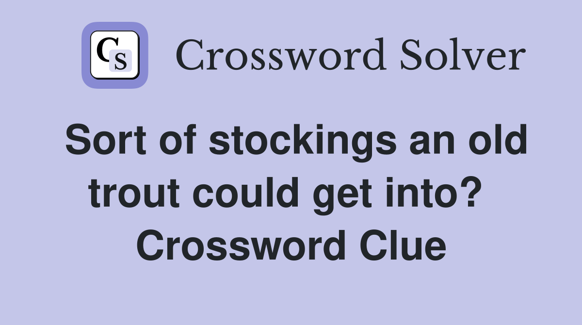 Sort of stockings an old trout could get into?  Crossword Clue
