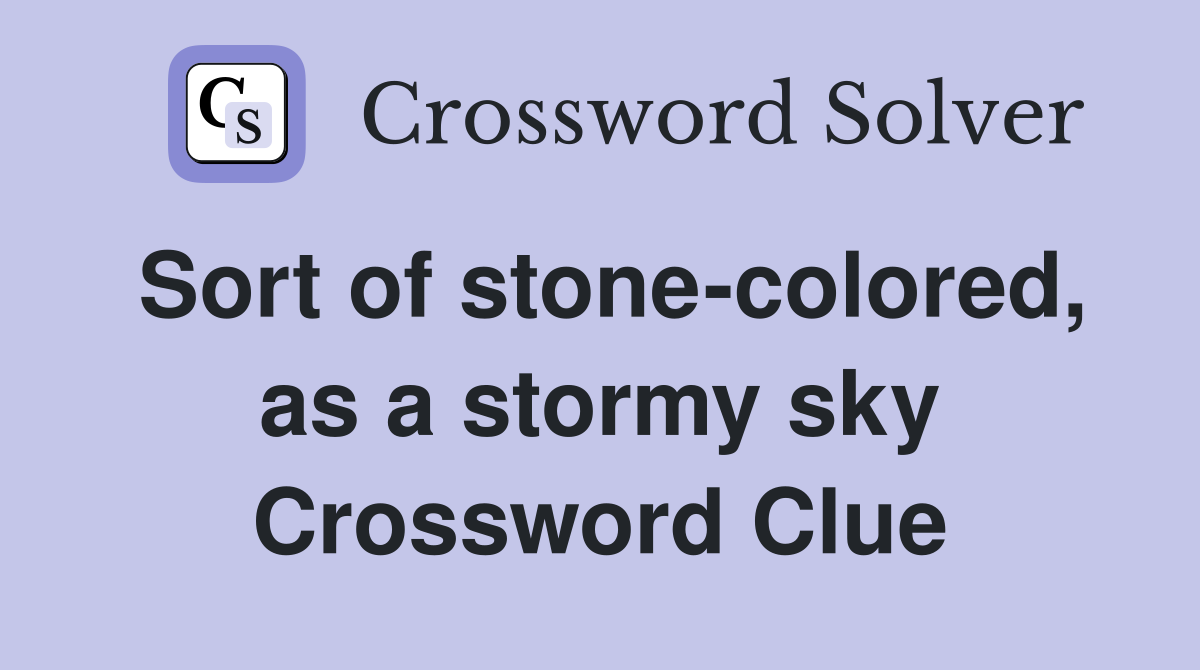 Sort of stone-colored, as a stormy sky Crossword Clue