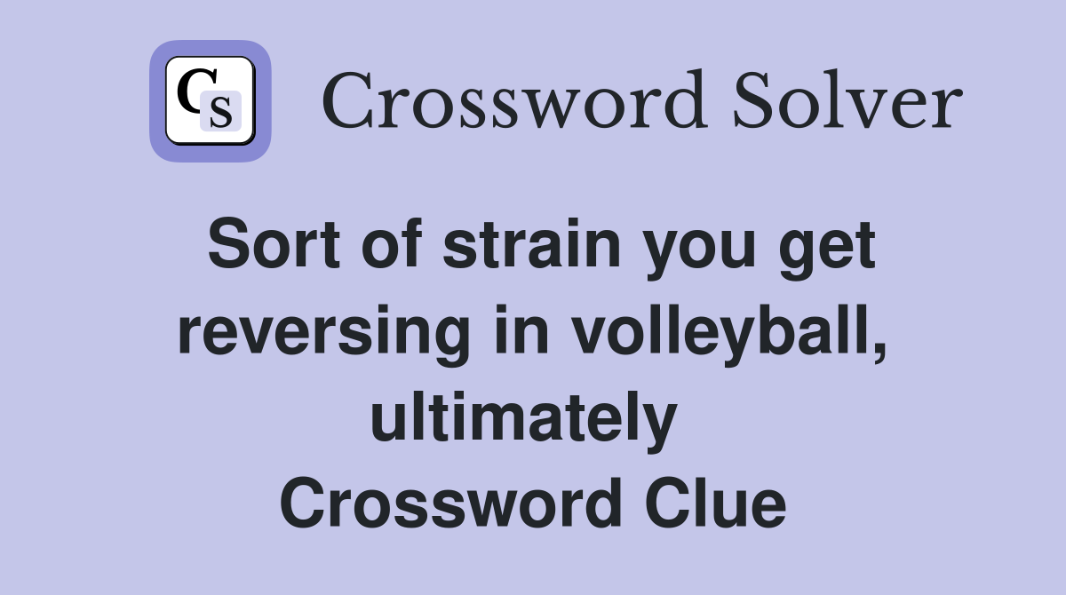 Sort of strain you get reversing in volleyball, ultimately  Crossword Clue