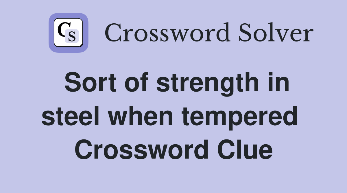 Sort of strength in steel when tempered  Crossword Clue