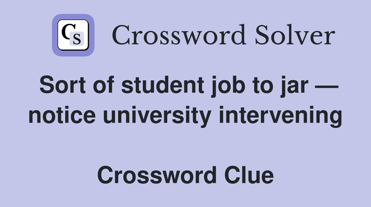 Sort of student job to jar — notice university intervening  Crossword Clue