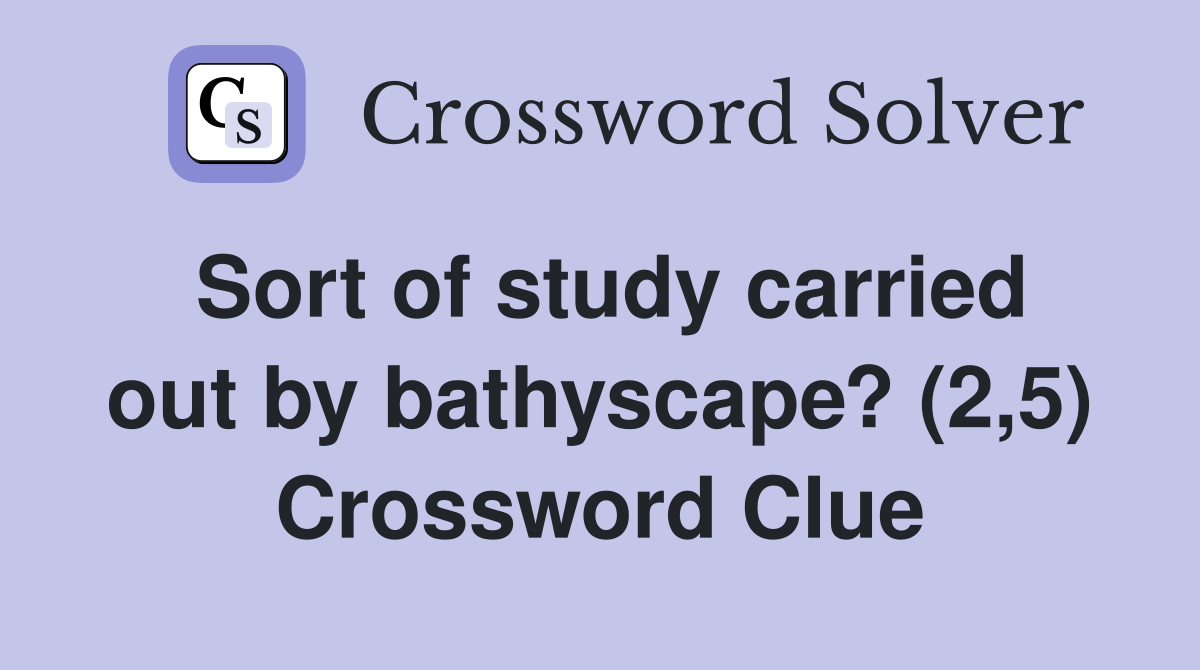 Sort of study carried out by bathyscape? (2,5) Crossword Clue