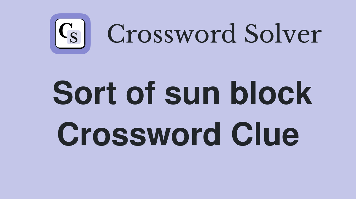 Sort of sun block Crossword Clue