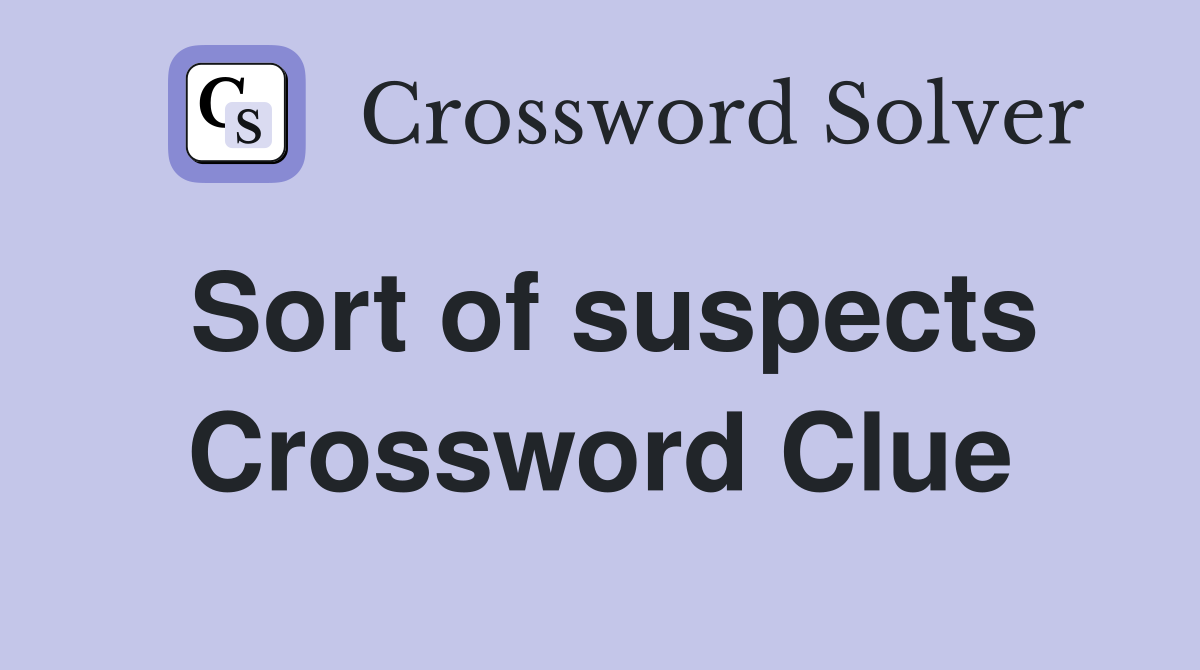 Sort of suspects Crossword Clue