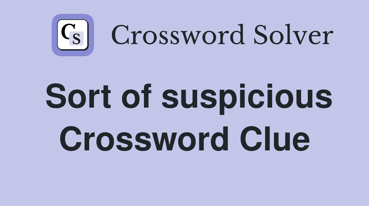 Sort of suspicious Crossword Clue