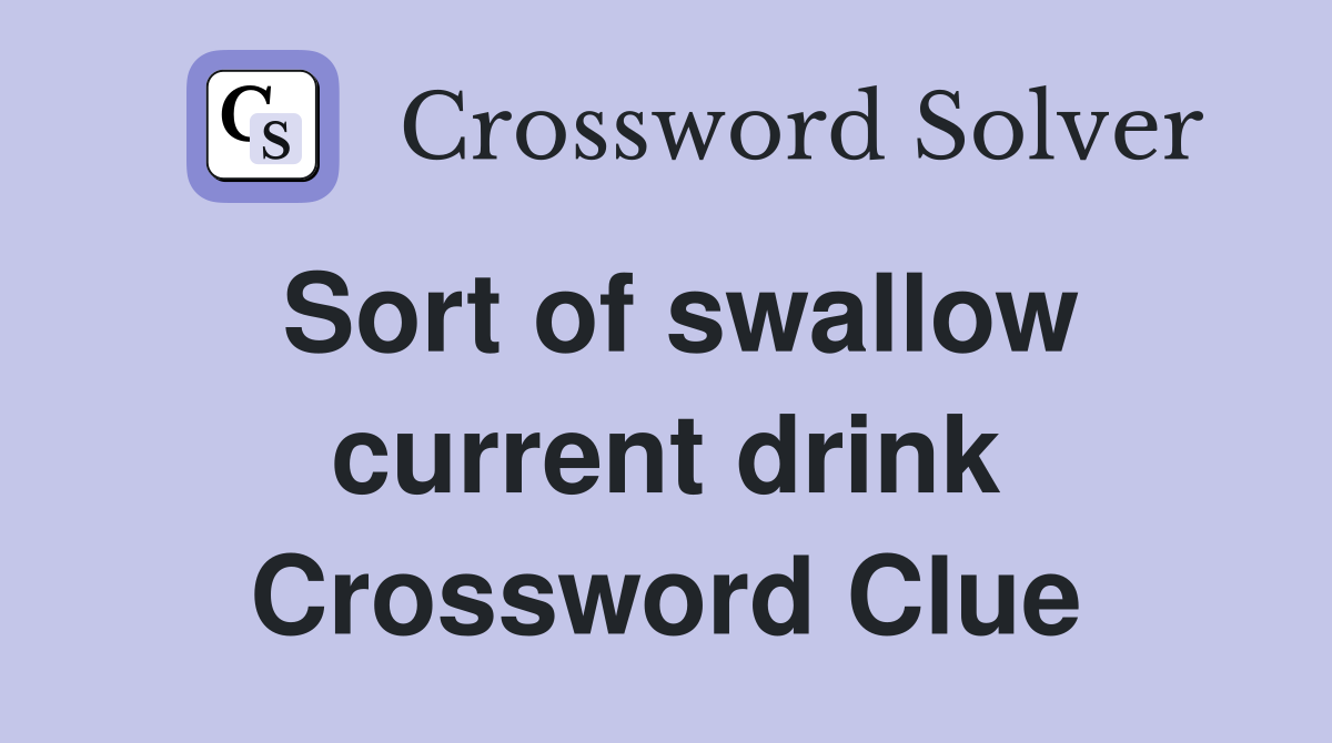 Sort of swallow current drink Crossword Clue