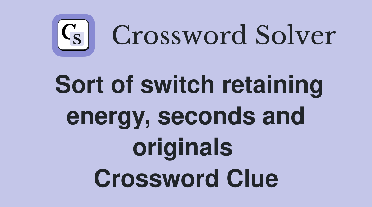 Sort of switch retaining energy, seconds and originals  Crossword Clue