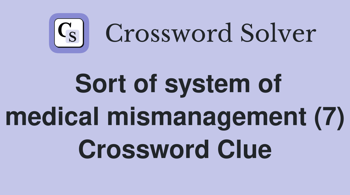 Sort of system of medical mismanagement (7) Crossword Clue
