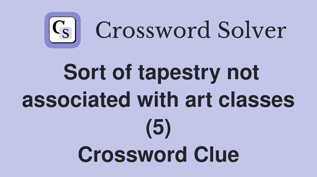 Sort of tapestry not associated with art classes (5) Crossword Clue