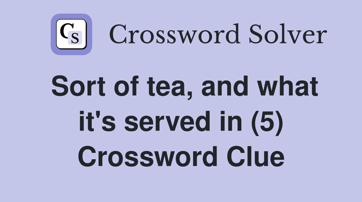 Sort of tea, and what it's served in (5) Crossword Clue
