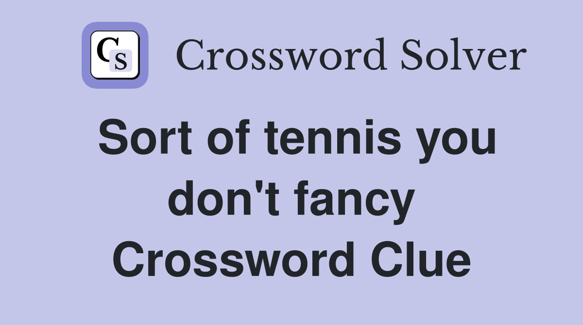 Sort of tennis you don't fancy Crossword Clue