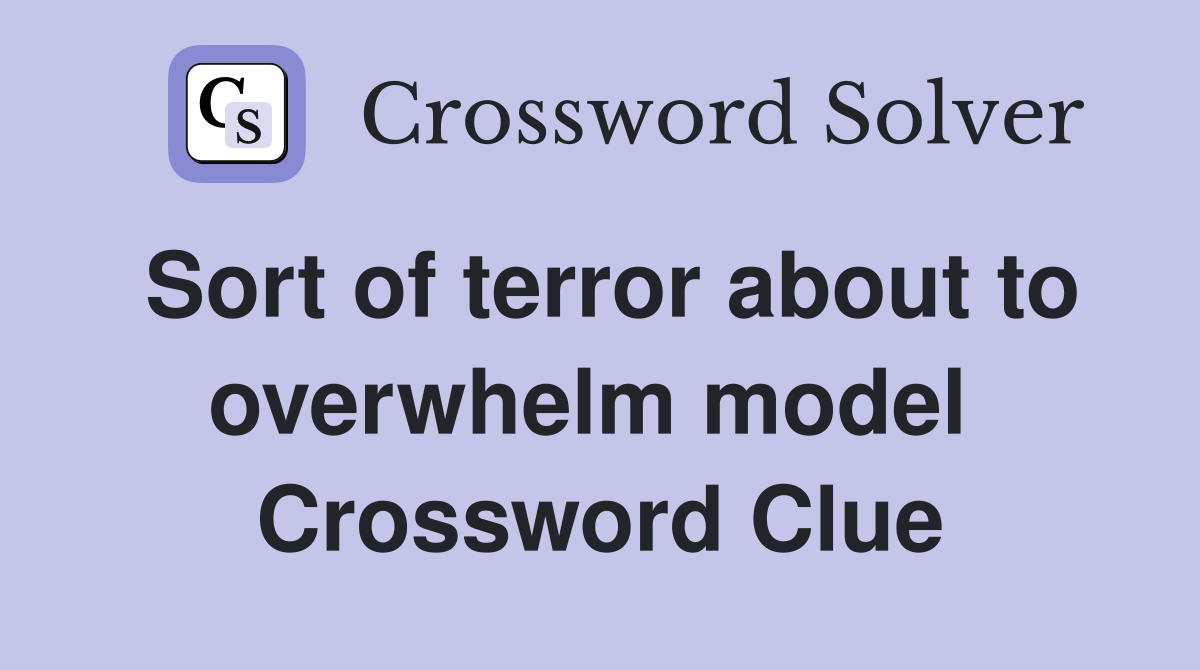 Sort of terror about to overwhelm model  Crossword Clue