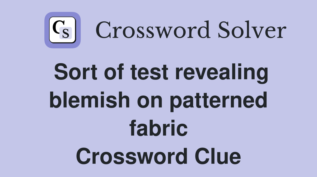 Sort of test revealing blemish on patterned fabric Crossword Clue