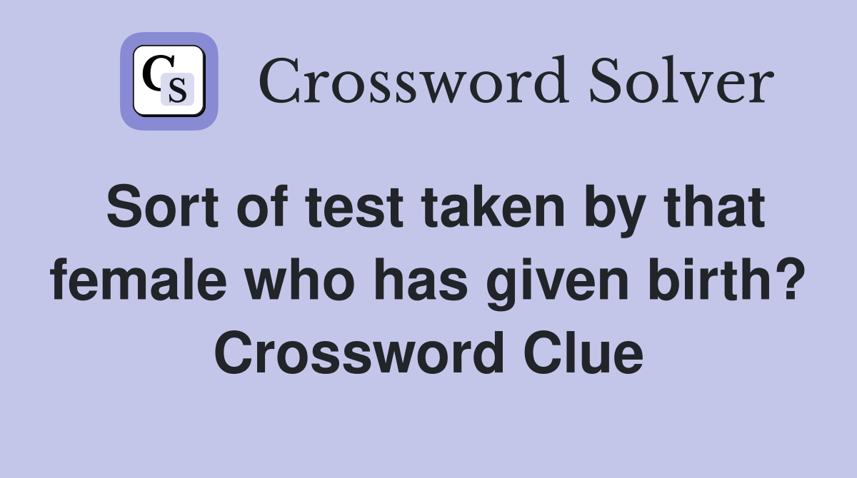 Sort of test taken by that female who has given birth? Crossword Clue