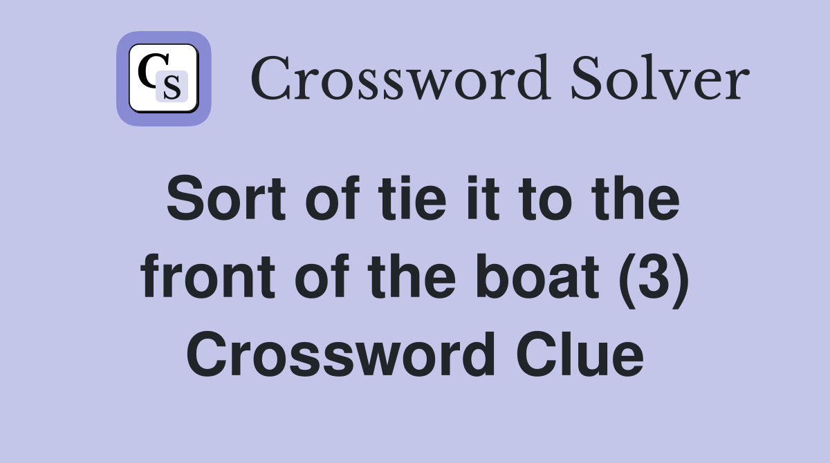 Sort of tie it to the front of the boat (3) Crossword Clue