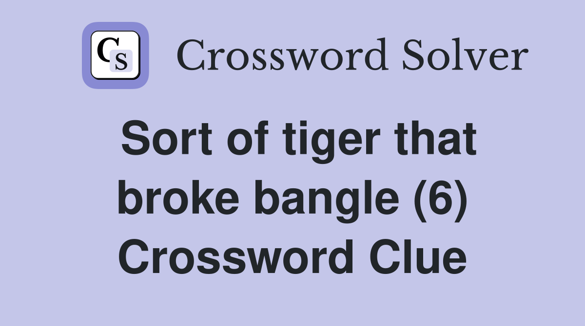 Sort of tiger that broke bangle (6) Crossword Clue