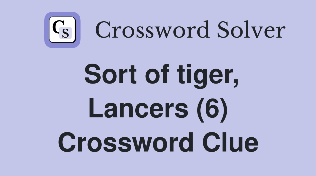 Sort of tiger, Lancers (6) Crossword Clue
